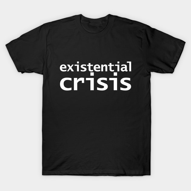 Existential Crisis White Text Typography T-Shirt by ellenhenryart